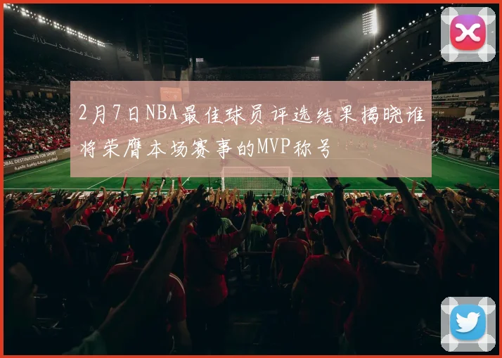 2月7日NBA最佳球员评选结果揭晓谁将荣膺本场赛事的MVP称号
